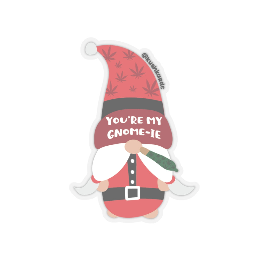 ou’re My Gnome-ie Gnome: A holiday gnome with a red hat patterned with cannabis leaves, featuring the phrase "You’re My Gnome-ie." The gnome is dressed in a Santa-style outfit and holds a green joint with cannabis leaf designs.