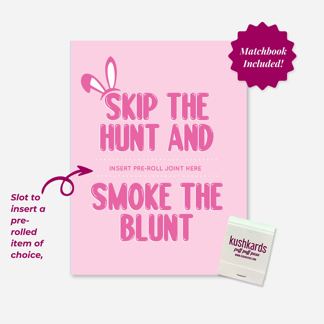 Pink greeting card with playful white bunny ears graphic and bold pink typography reading “Skip the Hunt and Smoke the Blunt.” The design features a dotted line for inserting a pre-roll joint. Fun and festive cannabis-themed card for spring celebrations. with a slot to insert a pre roll and matchbooks included