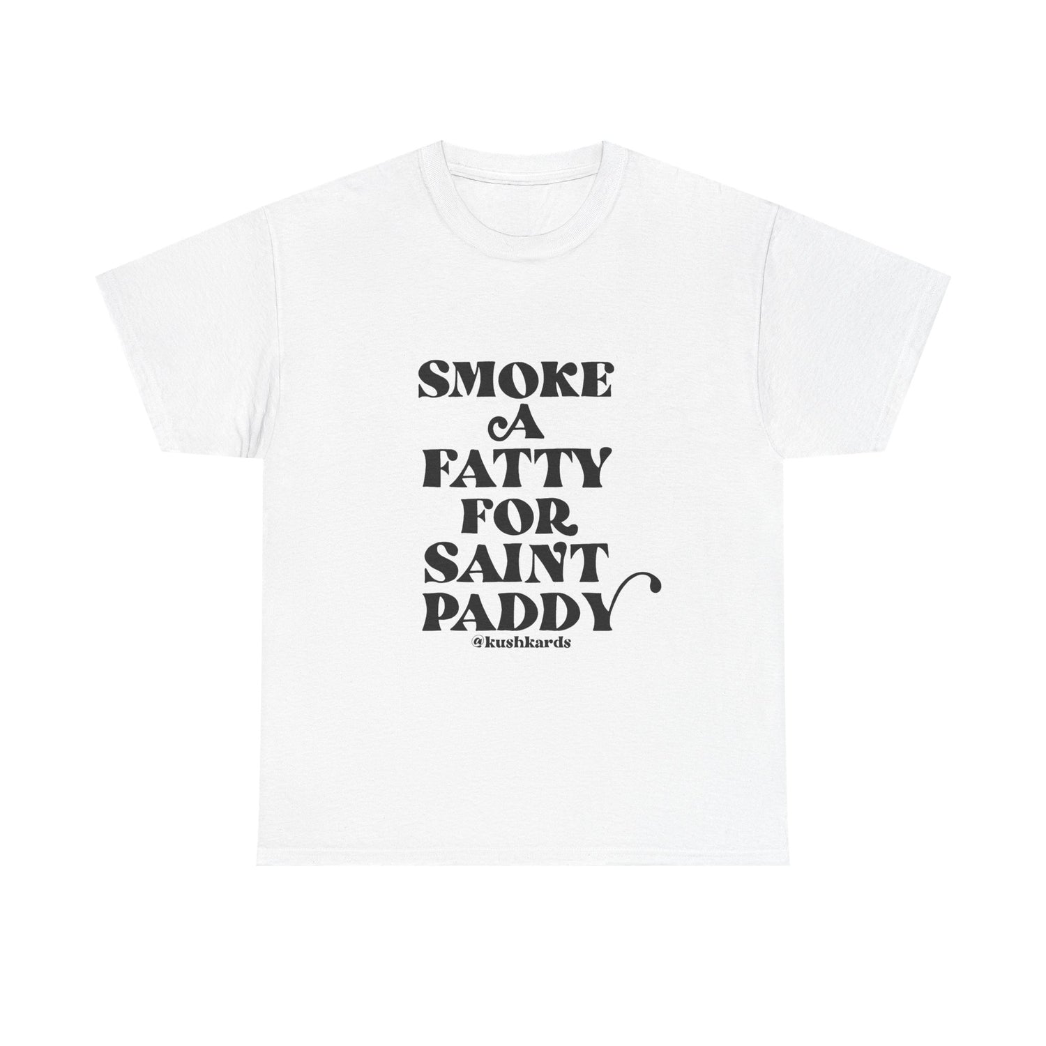 Smoke A Fatty For Saint Paddy T Shirt with Black Text On White Shirt 