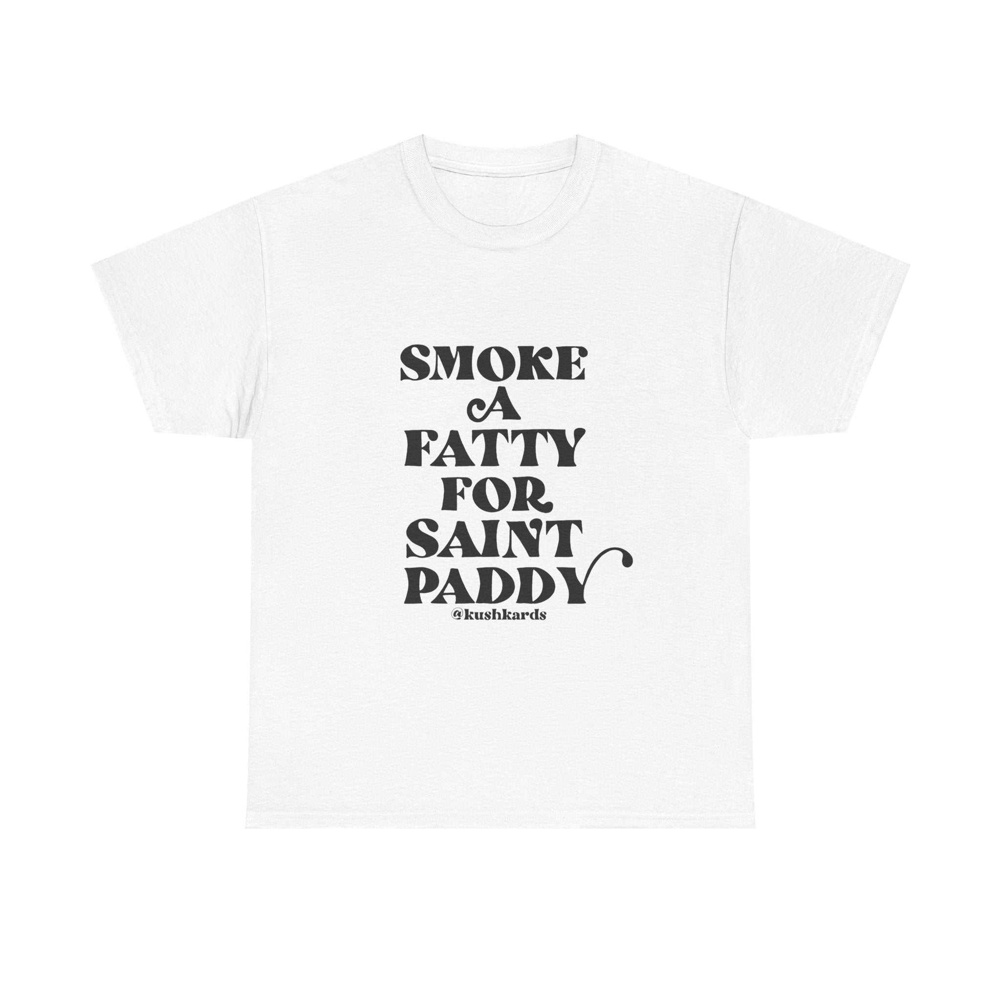 Smoke A Fatty For Saint Paddy T Shirt with Black Text On White Shirt 