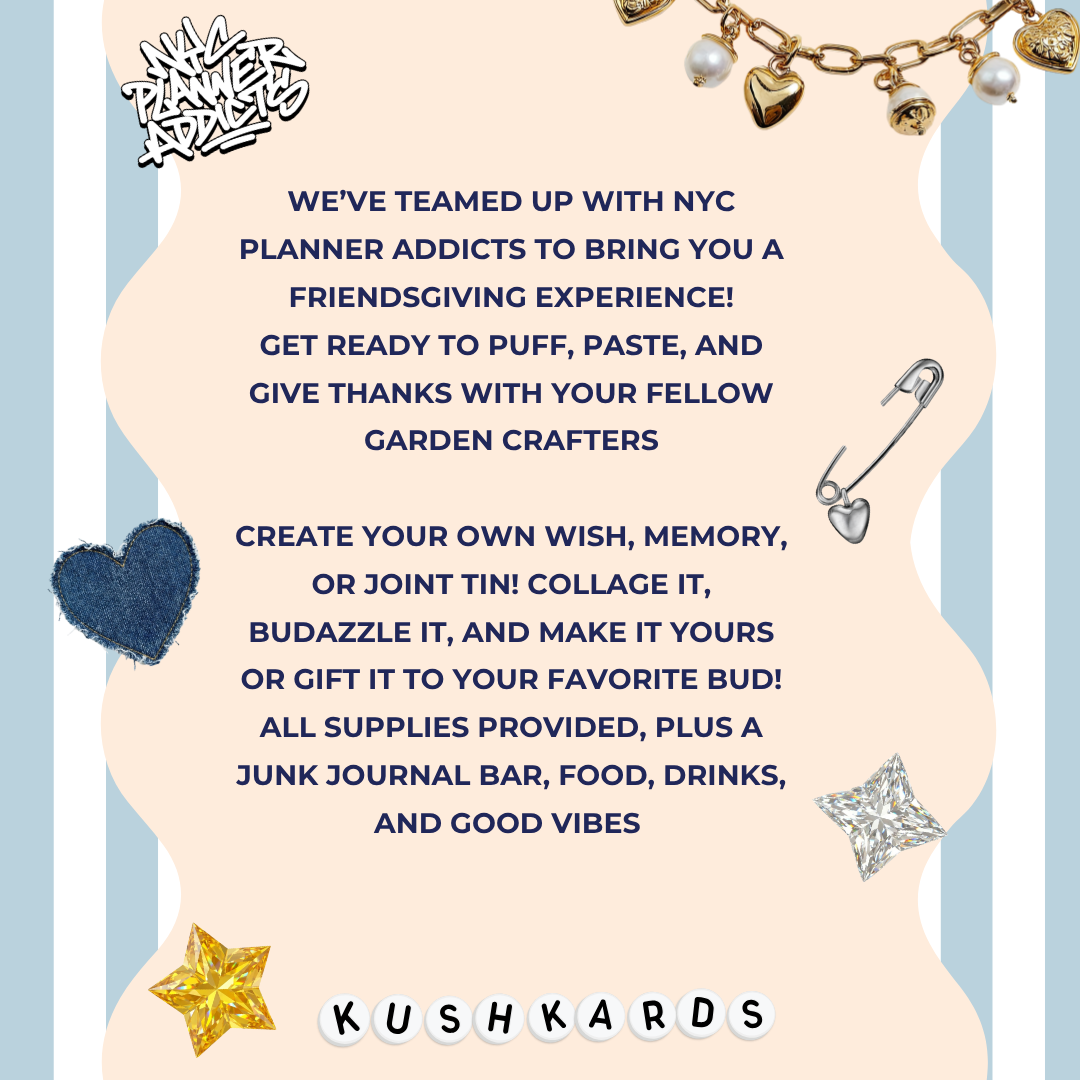 KushKards x NYC Planner Addicts Friendsgiving Puff &amp; Paste in Queens, NY. A 420-friendly craft night to create personalized wish, memory, or joint tins with collage, bedazzling, junk journaling, food, and drinks.