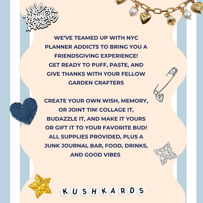 KushKards x NYC Planner Addicts Friendsgiving Puff &amp; Paste in Queens, NY. A 420-friendly craft night to create personalized wish, memory, or joint tins with collage, bedazzling, junk journaling, food, and drinks.