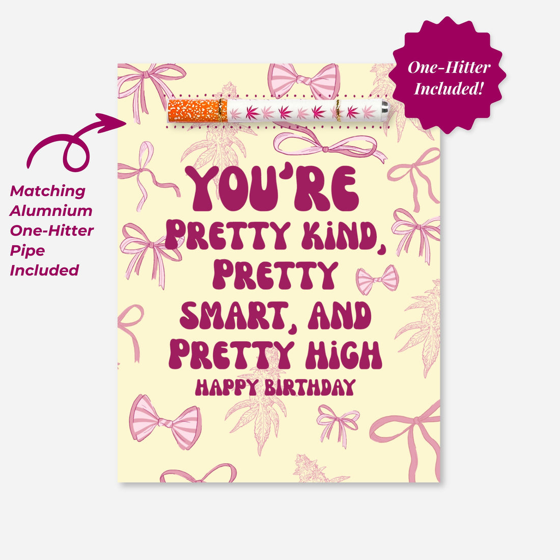 Stoner birthday card that says “You’re Pretty Kind, Pretty Smart, and Pretty High,” with a built-in aluminum one-hitter and bow-themed cannabis background. Created in collaboration with A Psychedelic Mood.
