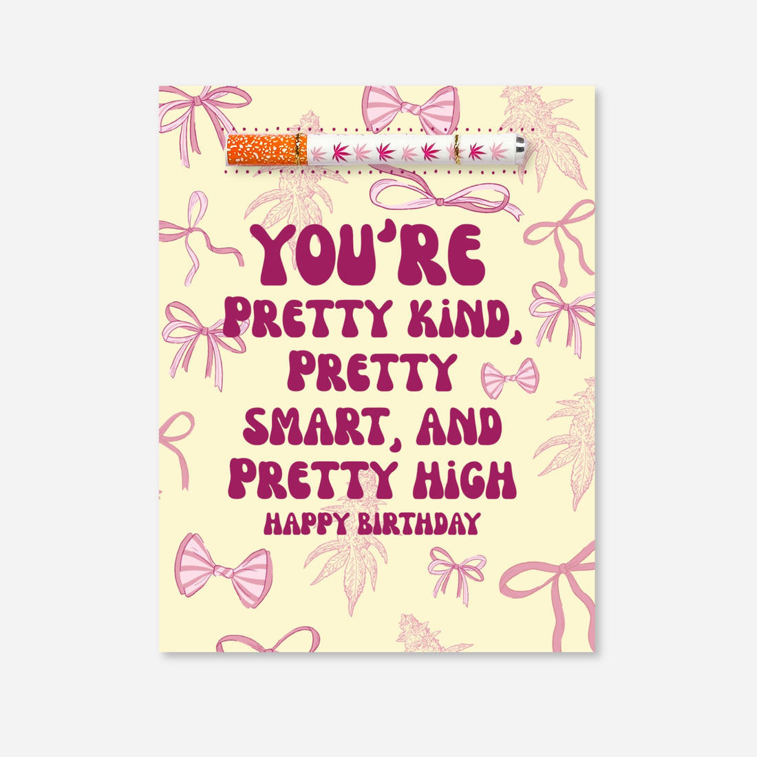 Stoner birthday card that says “You’re Pretty Kind, Pretty Smart, and Pretty High,” with a built-in aluminum one-hitter and bow-themed cannabis background. Created in collaboration with A Psychedelic Mood.
