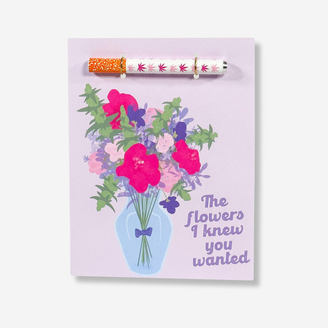 Flowers in a vase with text " the flowers I knew you wanted" with a one hitter piple on a light grey background