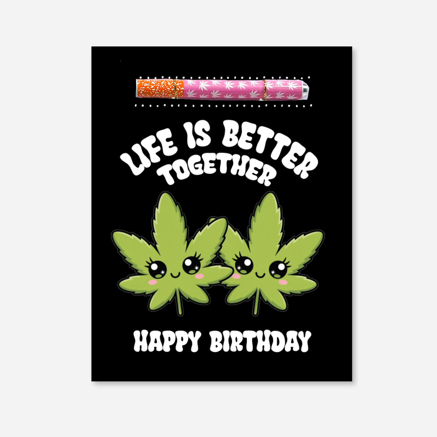 Cannabis birthday greeting card with one-hitter pipe featuring two cute marijuana leaves and the phrase “Life Is Better Together”