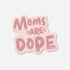 Pink sticker with "Moms Are Dope" in bubbly font, cannabis culture, stoner mom.