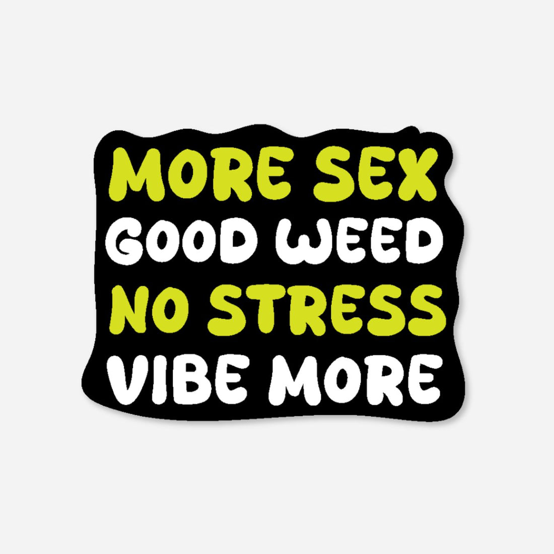 Black matte sticker with &quot;More Sex Good Weed No Stress Vibe More&quot; in neon yellow and white text.