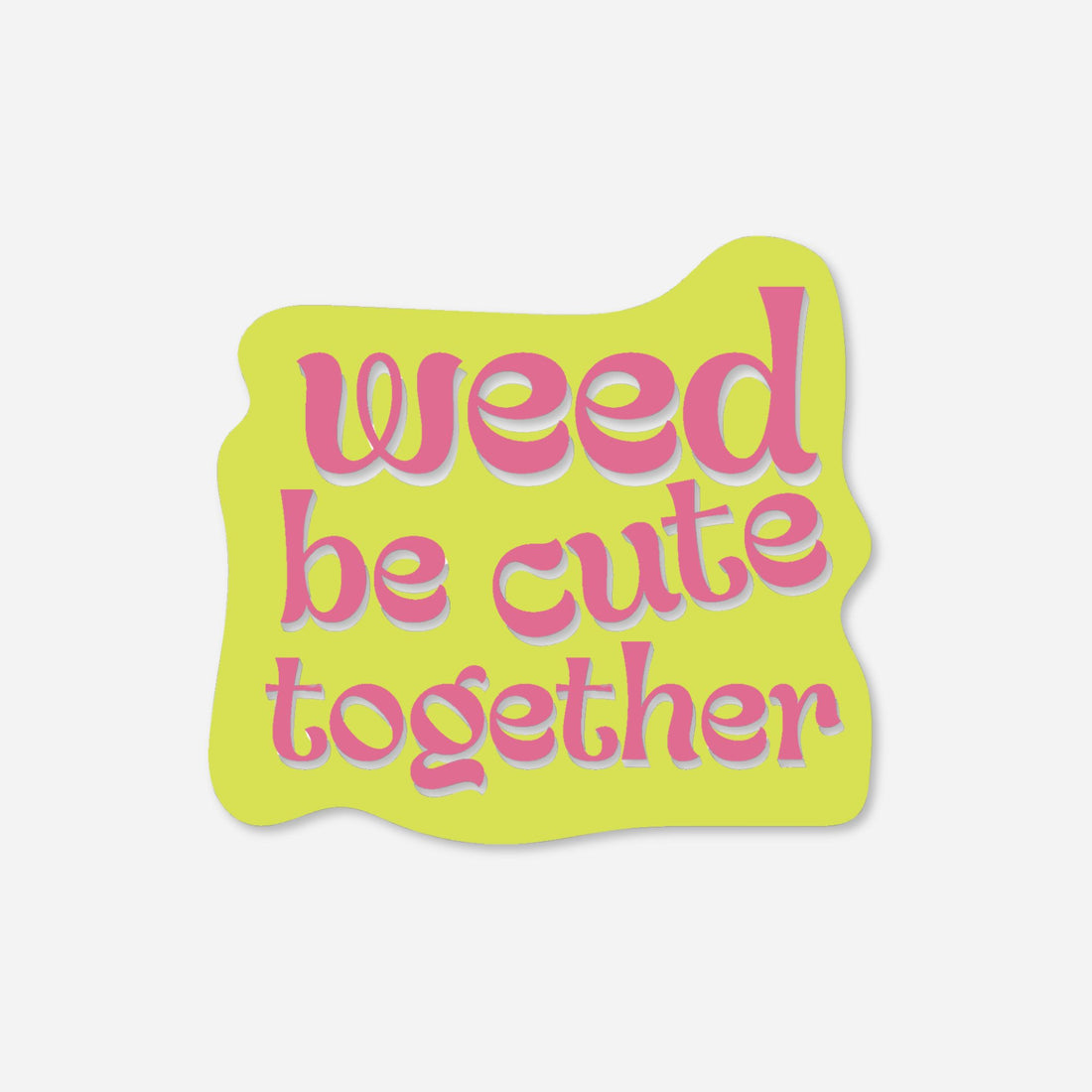 Lime green matte sticker with &quot;Weed be cute together&quot; in pink bubble letters.