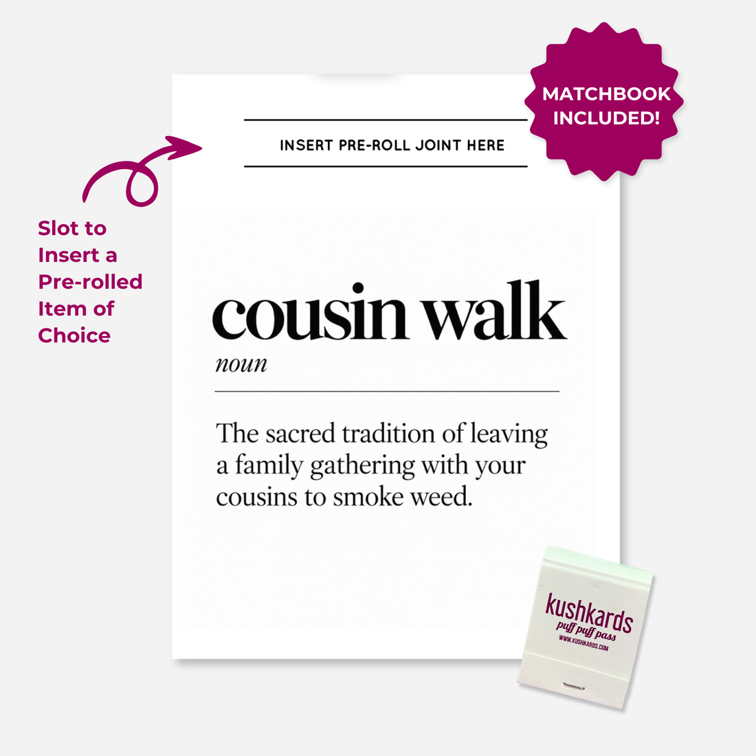 Cousin Walk KushKards cannabis greeting card featuring a minimalist black-and-white dictionary-style design. Large black text reads “cousin walk,” followed by “noun” and the definition, “The sacred tradition of leaving a family gathering with your cousins to smoke weed.” A built-in slot at the top is labeled “Insert Pre-Roll Joint Here” for adding a pre-rolled item of choice. A KushKards matchbook is shown in the lower right corner, with magenta callouts identifying the pre-roll slot and included matchbook.