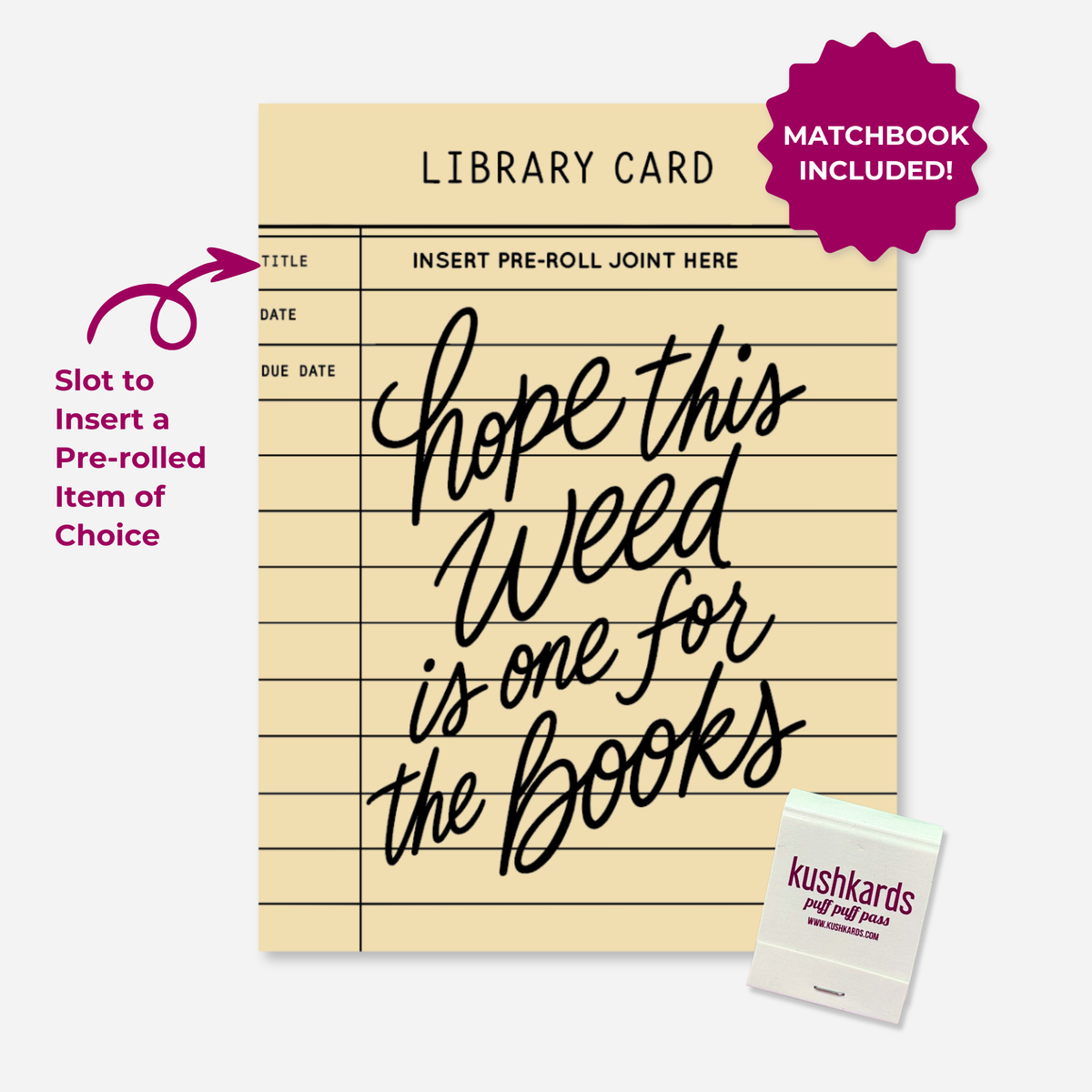 Hope This Weed Is One for the Books KushKards cannabis greeting card designed like a vintage cream-colored library checkout card with black ruled lines and title, date, and due date fields. Large black handwritten lettering reads “Hope This Weed Is One for the Books.” A built-in slot near the top is labeled “Insert Pre-Roll Joint Here” for adding a pre-rolled item of choice. A KushKards matchbook is shown in the lower-right corner, with magenta callouts highlighting the pre-roll slot and included matchbook.