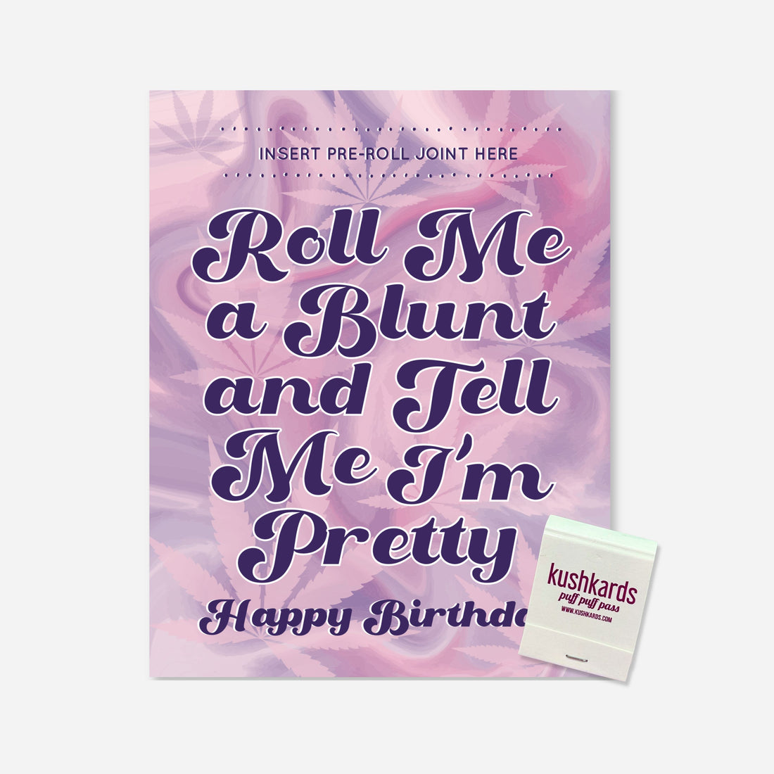 Image of a pink and purple KushKards birthday card that reads “Roll Me a Blunt and Tell Me I’m Pretty. Happy Birthday,” featuring a slot for a pre-roll and a branded matchbook that says “puff puff pass.”
