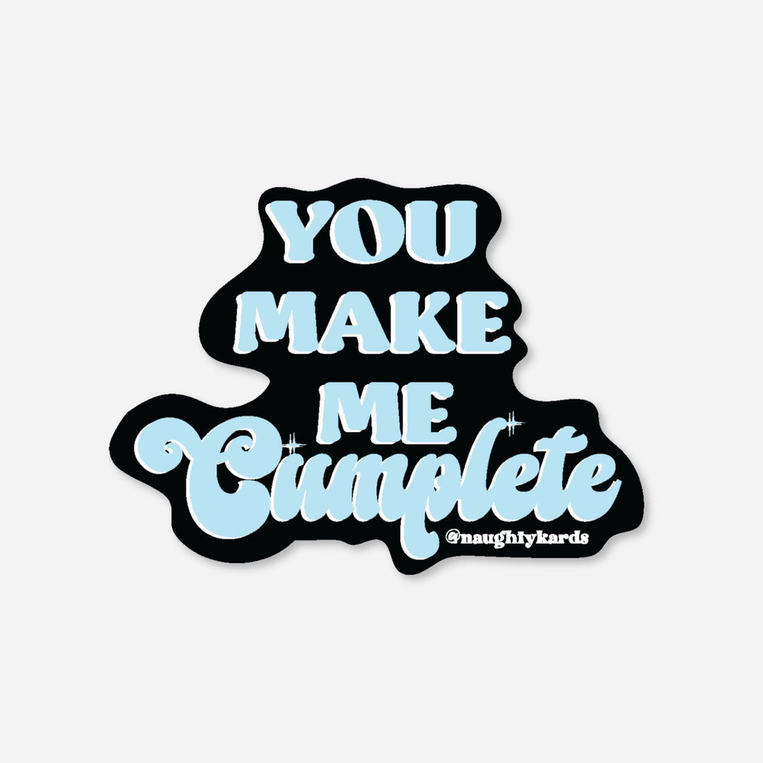 You Make Me Cumplete sticker with light blue text on black background