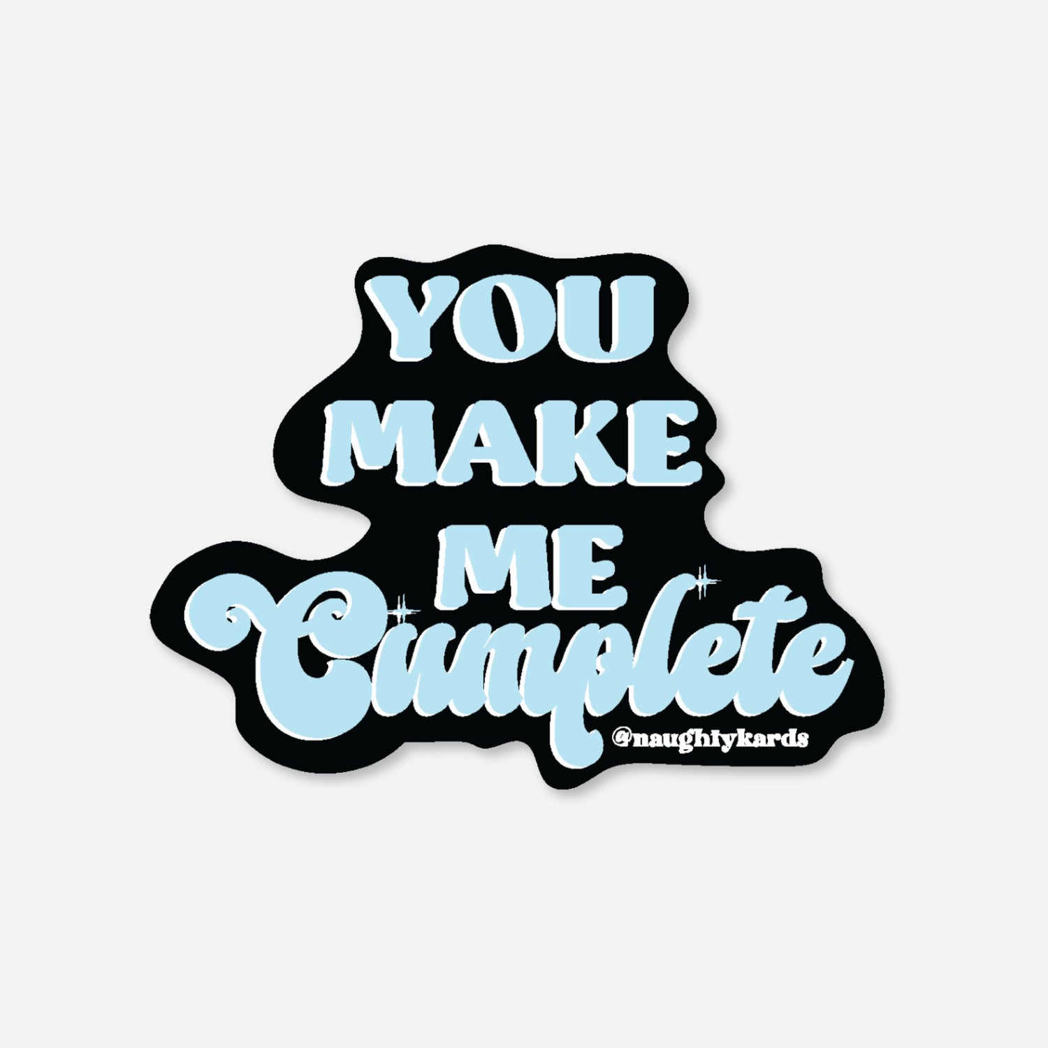 You Make Me Cumplete sticker with light blue text on black background