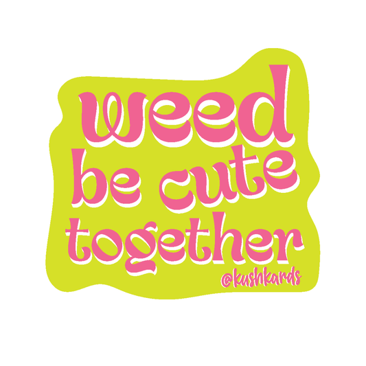 A playful sticker with a bright lime green background and pink text that reads 'weed be cute together,' creating a whimsical and affectionate pun for cannabis enthusiasts.