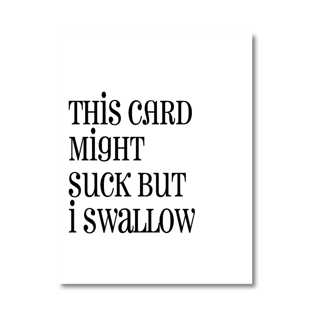 A minimalist greeting card with a clean white background and black text that humorously states 'This Card Might Suck But I Swallow' in a straightforward, bold font.